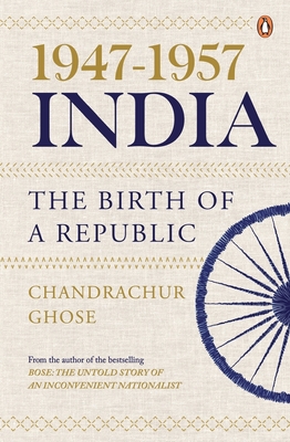 1947-1957, India: The Birth of a Republic - Ghose, Chandrachur