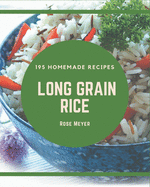 195 Homemade Long Grain Rice Recipes: A Long Grain Rice Cookbook You Will Love