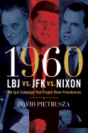 1960: LBJ vs. JFK vs. Nixon: The Epic Campaign That Forged Three Presidencies