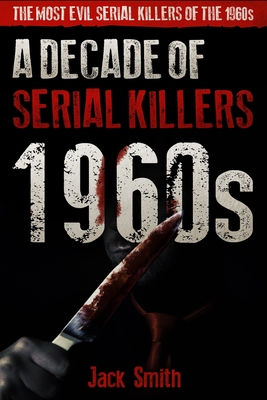1960s - A Decade of Serial Killers: The Most Evil Serial Killers of the 1960s - Smith, Jack