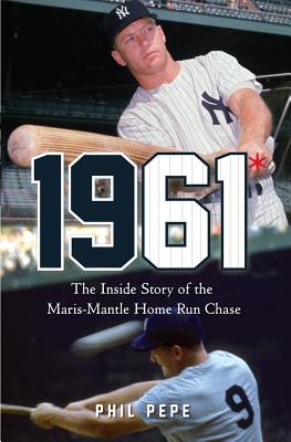 1961*: The Inside Story of the Maris-Mantle Home Run Chase - Pepe, Phil