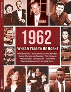 1962: What A Year To Be Born!: A Birthday Gift To Treasure