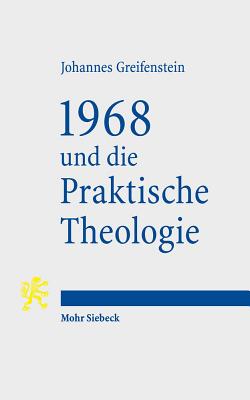 1968 Und Die Praktische Theologie: Wissenschaftstheoretische Perspektiven Auf Funktion, Gegenstand Und Methode Einer Praxistheorie - Greifenstein, Johannes