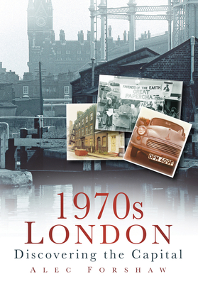 1970s London: Discovering the Capital - Forshaw, Alec