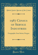 1987 Census of Service Industries: Geographic Area Series; Oregon (Classic Reprint)