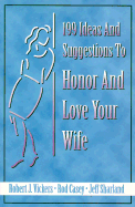 199 Ideas and Suggestions to Honor and Love Your Wife - Vickers, Robert J, and Casey, Rod, and Sharland, Jeff