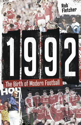 1992: The Birth of Modern Football - Fletcher, Rob