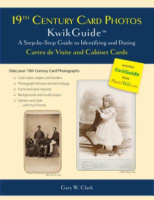 19th Century Card Photos Kwikguide: A Step-By-Step Guide to Identifying and Dating Cartes de Visite and Cabinet Cards - Clark, Gary W