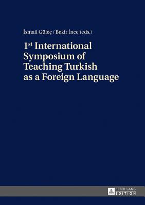 1st International Symposium of Teaching Turkish as a Foreign Language - Gulec, Ismail (Editor), and Ince, Bekir (Editor)