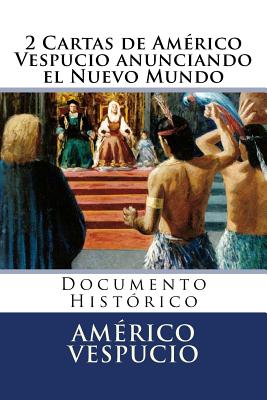 2 Cartas de Americo Vespucio anunciando el Nuevo Mundo: Documento Historico - Hernandez B, Martin (Editor), and Vespucio, Americo