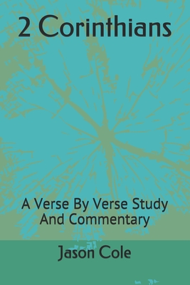 2 Corinthians: A Verse By Verse Study And Commentary - Cole, Jason