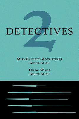 2 Detectives: Miss Cayley's Adventures / Hilda Wade - Allen, Grant