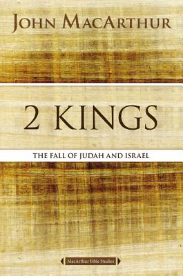 2 Kings: The Fall of Judah and Israel - MacArthur, John F
