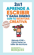 2 libros en 1 Aprende a Escribir y Gana Dinero con tu Escritura Creativa Mtodo ICME + Cmo Hacer un Taller de Escritura