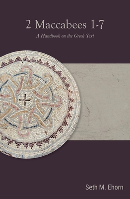 2 Maccabees 1-7: A Handbook on the Greek Text - Ehorn, Seth M