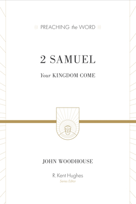 2 Samuel: Your Kingdom Come - Woodhouse, John, and Hughes, R Kent (Editor)
