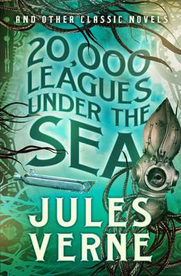20,000 Leagues Under the Sea and Other Classic Novels - Verne, Jules