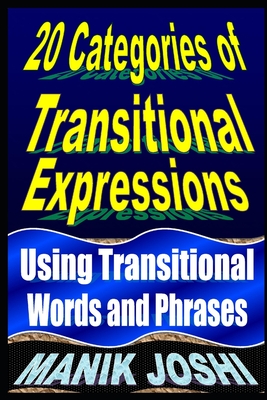20 Categories of Transitional Expressions: Using Transitional Words and Phrases - Joshi, Manik