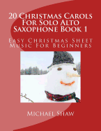 20 Christmas Carols for Solo Alto Saxophone Book 1: Easy Christmas Sheet Music for Beginners