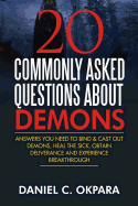 20 Commonly Asked Questions About Demons: Answers You Need to Bind and Cast Out Demons, Heal the Sick, and Experience Breakthrough