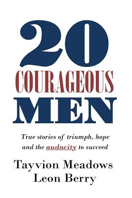 20 Courageous Men: True stories of triumph, hope and the audacity to succeed - Berry, Leon, and Wilson, Isaac, and Meadows, Tayvion