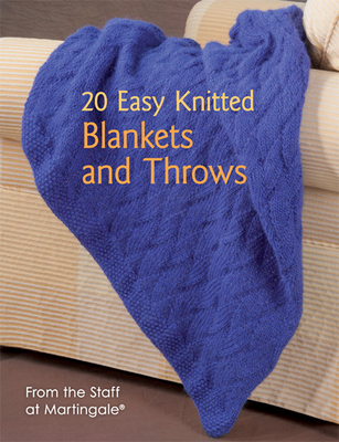 20 Easy Knitted Blankets and Throws: From the Staff at Martingale - Martingale