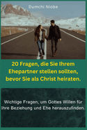 20 Fragen, die Sie Ihrem Ehepartner stellen sollten, bevor Sie als Christ heiraten: Wesentliche Fragen, um Gottes Willen zu findenIn Deine Ehe.