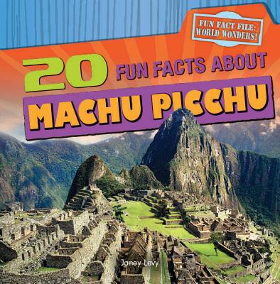 20 Fun Facts about Machu Picchu - Levy, Janey