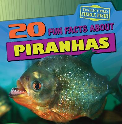 20 Fun Facts about Piranhas - Niver, Heather Moore