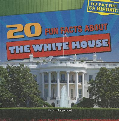 20 Fun Facts about the White House - Nagelhout, Ryan