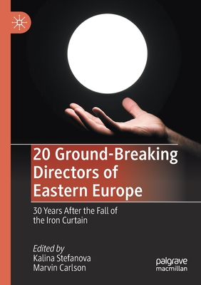20 Ground-Breaking Directors of Eastern Europe: 30 Years After the Fall of the Iron Curtain - Stefanova, Kalina (Editor), and Carlson, Marvin (Editor)