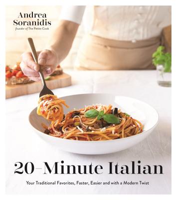 20-Minute Italian: Your Traditional Favorites, Faster, Easier and with a Modern Twist - Soranidis, Andrea