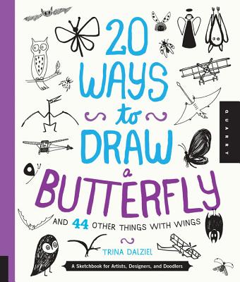 20 Ways to Draw a Butterfly and 44 Other Things with Wings (20 Ways): A Sketchbook for Artists, Designers, and Doodlers - Dalziel, Trina