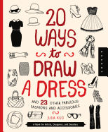 20 Ways to Draw a Dress and 23 Other Fabulous Fashions and Accessories: A Book for Artists, Designers, and Doodlers