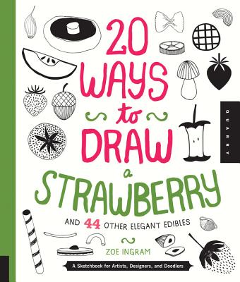 20 Ways to Draw a Strawberry and 44 Other Elegant Edibles: A Sketchbook for Artists, Designers, and Doodlers - Ingram, Zoe