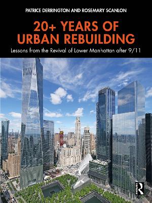 20+ Years of Urban Rebuilding: Lessons from the Revival of Lower Manhattan After 9/11 - Derrington, Patrice, and Scanlon, Rosemary