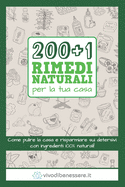 200+1 Rimedi Naturali per la tua casa: Come pulire la casa e risparmiare sui detersivi con ingredienti 100% naturali