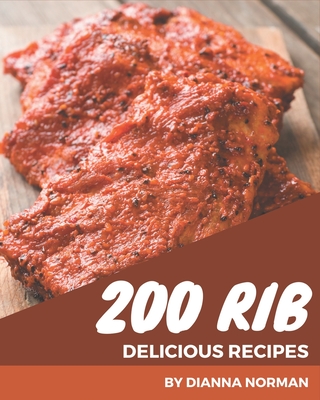 200 Delicious Rib Recipes: A Rib Cookbook You Will Love - Norman, Dianna