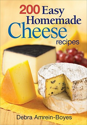 200 Easy Homemade Cheese Recipes - Amrein-Boyes, Debra