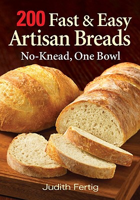 200 Fast and Easy Artisan Breads: No-Knead, One Bowl - Fertig, Judith