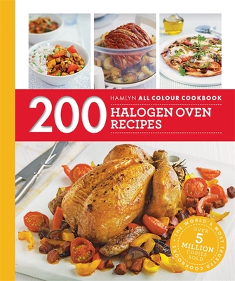 200 Halogen Oven Recipes: Hamlyn All Colour Cookbook - Madden, Maryanne