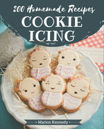 200 Homemade Cookie Icing Recipes: Enjoy Everyday With Cookie Icing Cookbook!