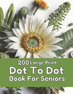200 Large Print Dot To Dot Book For Seniors: Large Print Easy Dot To Dot Nature Scenes, Flowers, Butterflies, Animals, dinosaur, Cars, christmas, & Birds And More.