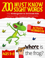 200 Must Know Sight Words Workbook: Top 200 High-Frequency Words Activity Workbook to Help Kids Improve Their Reading and Writing Skills - Kindergarten to 3rd Grade - Ages 5-8