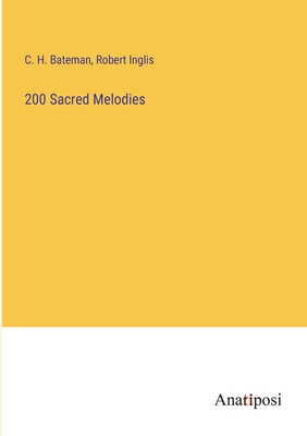 200 Sacred Melodies - Bateman, C H, and Inglis, Robert