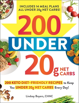 200 Under 20g Net Carbs: 200 Keto Diet-Friendly Recipes to Keep You Under 20g Net Carbs Every Day! - Boyers, Lindsay