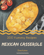 200 Yummy Mexican Casserole Recipes: A Yummy Mexican Casserole Cookbook to Fall In Love With
