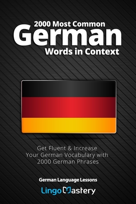 2000 Most Common German Words in Context: Get Fluent & Increase Your German Vocabulary with 2000 German Phrases - Lingo Mastery