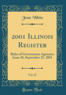 2001 Illinois Register, Vol. 25: Rules of Government Agencies; Issue 38, September 21, 2001 (Classic Reprint)