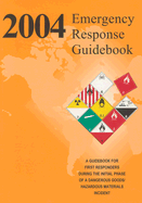 2004 Emergency Response Guidebook: A Guidebook for First Responders During the Initial Phase of a Hazardous Materials/Dangerous Goods Incident